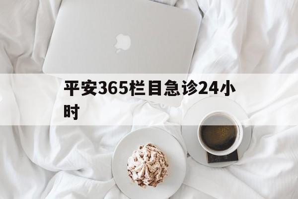 苍南平安365栏目急诊24小时的最新政策(2025年苍南平安365急诊24小时2015分享)