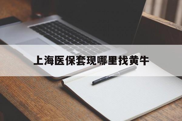 苍南上海医保套现哪里找黄牛的最新政策(2025年苍南上海医保套现论坛分享)