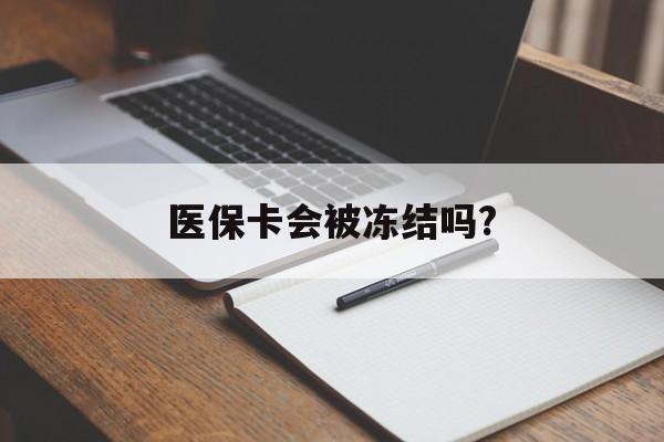 苍南医保卡会被冻结吗?的最新政策(2025年苍南欠银行钱医保卡会被冻结吗分享)